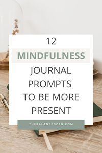 12 Powerful Mindfulness Journal Prompts to Be More Present