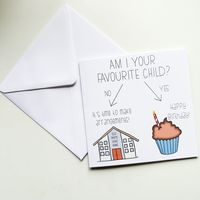 "Happy Birthday card - Am I your favourite child? funny greeting card - Mum or Dad card from favourite child Greeting Card Your parents might deny it but every Mother and Father has a favourite child. Out them with this funny card. Send this funny card to Mum or Dad who would see the funny side of this card, whether it's their 50th 60th or 70th birthday or just because you want to make them laugh on their birthday! This unique designed greeting card has been printed with \"Happy Birthday\" printed  inside. 6 x 6 inch greeting card. 260gsm glossy card stock. A white envelope is included with the card. Copyright © 2012 - 2023 Helen Brown - ZWKAHandcrafts All rights reserved by Designer. Any and all publishing and reproduction rights are reserved solely by the designer. Unless you have writte