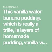 This vanilla wafer banana pudding, which is really a trifle, is layers of homemade pudding, vanilla wafers, and sliced bananas. On top are pillows of whipped cream.