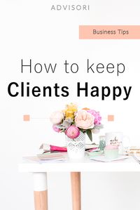 How to Keep Clients Happy | Client Experience | Client Workflow | Small Business Tips