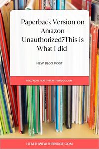 Paperback version on Amazon Unauthorized?This what I did - Healthwealthbridge