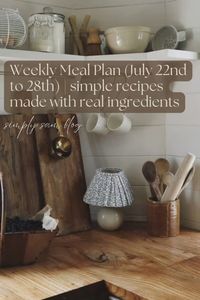 Here’s my meal plan for the week of July 22nd to 28th full of simple recipes made with real food, complete with recipes and a grocery list.