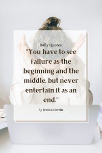 "You have to see failure as the beginning and the middle, but never entertain it as an end."
By Jessica Herrin.