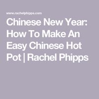 Chinese New Year: How To Make An Easy Chinese Hot Pot | Rachel Phipps