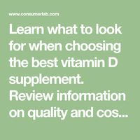 Learn what to look for when choosing the best vitamin D supplement. Review information on quality and cost comparisons for popular brands. Learn how much vitamin D you should be getting and symptoms of vitamin D deficiency. We tested several vitamin D supplements, find out which are the best for your money.