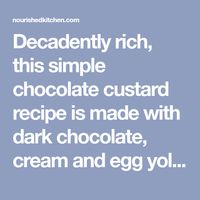 Decadently rich, this simple chocolate custard recipe is made with dark chocolate, cream and egg yolks - no cornstarch or baking required.