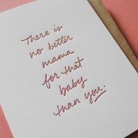 A card for new moms to reassure them when they need it most. It reads: "There is no better mama for that baby than you." Details:• Kraft envelope• A2 (4.25x5.5inches)• Blank inside