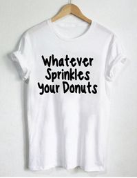 whatever sprinkles your donuts T Shirt Size S,M,L,XL,2XL,3XL unisex for men and women Your new tee will be a great gift, I use only quality shirts