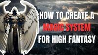 Creating a Magic System for a High Fantasy Novel: The Ultimate Guide