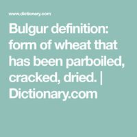 Bulgur Definition: form of wheat that has been parboiled, cracked, dried | Dictionary.com Recipe