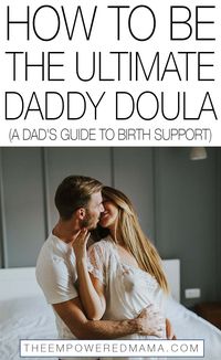 Women who feel loved and supported are more likely to experience a positive birth. Here's the ultimate Dad's guide to birth support and being a Daddy Doula.