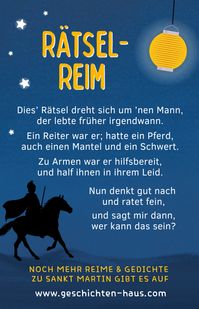 Wir haben einen neuen Rätselreim für euch geschrieben. Sicher habt ihr schon erraten, um wen es hier geht. ➔ Noch mehr Gedichte zu Sankt Martin für den Kindergarten und die Grundschule gibt es bei uns im Blog. Außerdem haben wir noch weitere Rätselreime für den Herbst für euch! https://www.geschichten-haus.com/raetselreime-herbst/