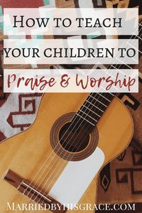 Teaching our children how to praise and worship starts with us in the home. Check out how we can encourage our children to praise and worship.