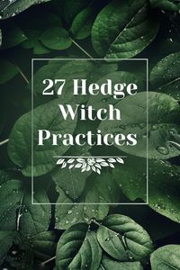 27 hedge witch practices, great for beginner hedge witches.