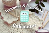 Increase and Decrease Calculator for Crochet and Knitting - Your Crochet