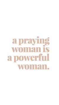 a praying woman is a powerful woman. God, prayer, life, quotes, reminders, reminder, faith, prayer, life, quote, God, dream