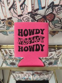 howdy howdy howdy drink koozie! Comes in the color pink!