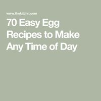 70 Easy Egg Recipes to Make Any Time of Day