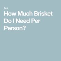 How Much Brisket Do I Need Per Person?