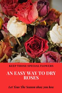 Want to keep those special flowers, those special roses?  Let Teas The Season show you an easy way to air dry your roses.  If you are new to drying flowers and just want to give it a try, air drying is so simple but the end results are beautiful.  From choosing the right flower to the best method, this post will help you start to have fun with drying roses.  Whether using for decoration or just to enjoy, drying roses is a delight.