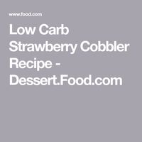 Low Carb Strawberry Cobbler Recipe  - Dessert.Food.com