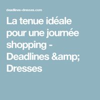 La tenue idéale pour une journée shopping - Deadlines & Dresses