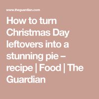 How to turn Christmas Day leftovers into a stunning pie – recipe | Food | The Guardian