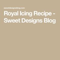 Royal Icing Recipe - Sweet Designs Blog