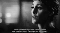 "When you feel like you love someone more than they love you, it can make you a little crazy" -Dr. Teddy Altman, Grey´s Anatomy