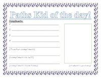 After randomly selecting a PATHS kid of the day, form can be used to write down compliments from peers, administration, other staff, and teacher, the path kid themselves and someone from home.  Have student bring it back the next day and reward them.