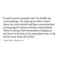 "There is always this tremendoud longing in my heart to be lost, to be someplace else, to be far away from all this" -Beau Taplin