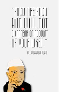 “Facts are facts and will not disappear on account of your likes.” ― Jawaharlal #Nehru