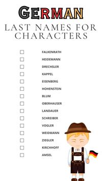 Looking for authentic German last names for your characters? This printable list provides a variety of traditional and unique German surnames, perfect for adding depth and realism to your stories. Whether you’re writing a novel, creating characters for a game, or working on a script, this list will help you find the ideal surname to fit your character's background. Easily printable and ready to use for your creative projects. #GermanLastNames #CharacterNames #PrintableList #WritingTips