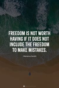 Freedom is not worth having if it does not include the freedom to make mistakes.