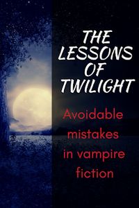 Better Living Through Fantasy: The Lessons of Twilight or Avoidable Mistakes in Vampire Fiction #amwriting #writing #twilight #vampires #paranormal #representation #diversity