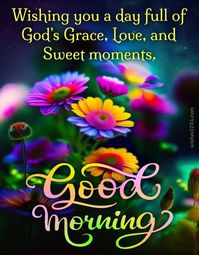 Wishing you a day full of God's grace, love and sweet moments. day good morning morning quotes good morning quotes morning quote goodmorning morning nights days beautiful good morning quotes good morning wishes good morning quotes for family and friends