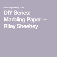 DIY Series: Marbling Paper — Riley Sheehey