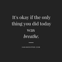 It's okay if the only thing you did today is breathe...because you are enough.