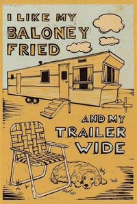 I like my baloney fried, and my trailer wide. LOL