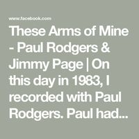 These Arms of Mine - Paul Rodgers & Jimmy Page | On this day in 1983, I recorded with Paul Rodgers.

Paul had suggested recording a cover of These Arms of Mine, an Otis Redding song, for the ARMS... | By Jimmy Page | These arms are my wanting these arms of mine searching someone like you to let them