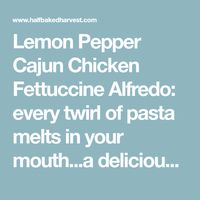 Lemon Pepper Cajun Chicken Fettuccine Alfredo: every twirl of pasta melts in your mouth...a delicious buttery, spiciness with every bite!