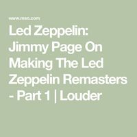 Led Zeppelin: Jimmy Page On Making The Led Zeppelin Remasters - Part 1 | Louder