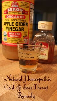 Natural Cold and Sore Throat Remedy. 1 Tbsp Apple Cider Vinegar + 1 Tbsp Honey. Microwave for 8 seconds, stir and shoot it down. Works like a charm!