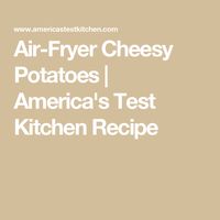 Air-Fryer Cheesy Potatoes | America's Test Kitchen Recipe