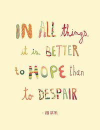 "In all things it is better to hope than to despair."   - Goethe #quotes #words #hope