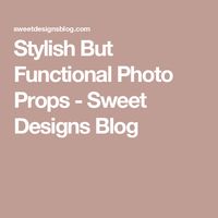 Stylish But Functional Photo Props - Sweet Designs Blog