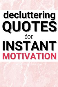 Get motivated and inspired by the best decluttering quotes that make you want to take action, declutter and organize your space. #organizingmoms