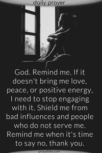 God. Remind me. If it doesn't bring me love, peace, or positive energy, I need to stop engaging with it. Shield me from bad influences and people who do not serve me. Remind me when it's time to say no, thank you. Ahhh! The depth of love and peace quotes when it's spoken as a prayer! Share this positive energy quote / prayer and remember, peace begins with you!