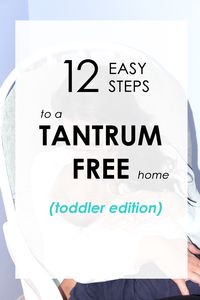 12 Easy Steps to a Tantrum Free Home (Toddler Edition). Tips and tricks on how to handle toddler tantrums (1-3 years old).