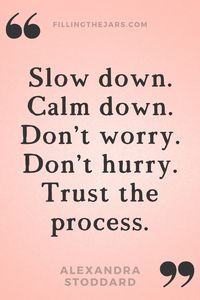 Alexandra Stoddard quote “Slow down. Calm down. Don’t worry. Don’t hurry. Trust the process.” These quotes are great reminders to focus and be intentional about every step we take. Slow and steady quotes motivation for intentional living every day. Perfect inspirational quotes for journal prompts, planners, and bullet journals. Click through for more quotes.